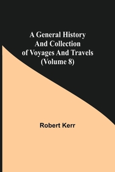 A General History and Collection of Voyages and Travels: Volume 8