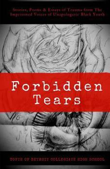 Forbidden Tears: Stories, Poems & Essays of Trauma from The Imprisoned Voices of Unapologetic Black Youth