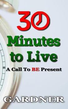 Paperback 30 Minutes to Live: A Call to BE Present Book