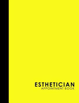 Paperback Esthetician Appointment Book: 6 Columns Appointment Log, Appointment Scheduling Template, Hourly Appointment Book, Yellow Cover Book