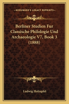 Paperback Berliner Studien Fur Classische Philologie Und Archaeologie V7, Book 3 (1888) [German] Book