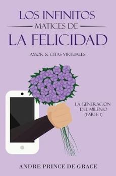 Paperback Los Infinitos Matices De La Felicidad: Amor & Citas Virtuales [Spanish] Book