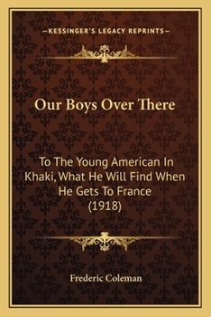 Paperback Our Boys Over There: To The Young American In Khaki, What He Will Find When He Gets To France (1918) Book