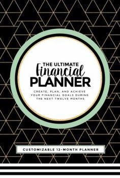 The Ultimate Financial Planner: Create, Plan, and Achieve Your Financial Goals During The Next Twelve Months