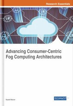 Hardcover Advancing Consumer-Centric Fog Computing Architectures Book