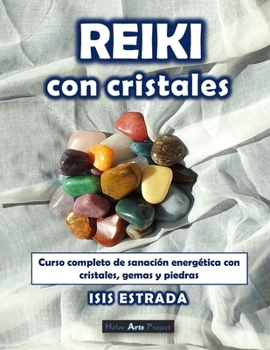 Reiki con Cristales: Curso completo de sanación energética con cristales, gemas y piedras.