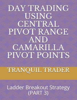 Paperback Day Trading Using Central Pivot Range and Camarilla Pivot Points: Ladder Breakout Strategy (PART 3) Book