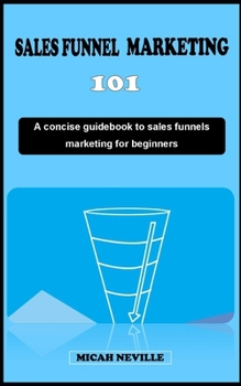 Paperback Sales Funnel Marketing 1o1: A concise introductory guidebook to everything you need to know about sales funnel marketing and optimization for begi Book