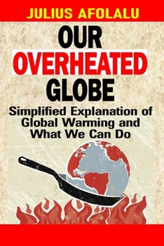 Paperback Our Overheated Globe: Simplified Explanation of Global Warming and What We Can Do Book