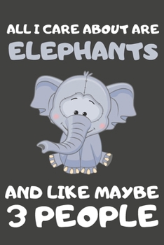 Paperback All I Care About Are Elephants And Like Maybe 3 People: Elephant Gifts for Elephant Lovers - Blank Lined Notebooks, Journals, Planners and Diaries to Book