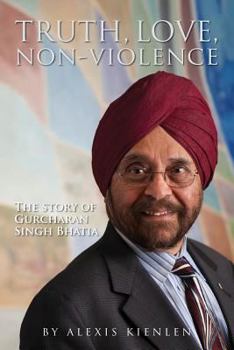 Paperback Truth, love, non-violence: The story of Gurcharan Singh Bhatia Book