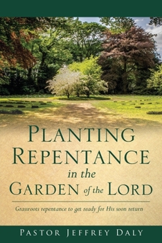 Paperback Planting Repentance in the Garden of the Lord: Grassroots repentance to get ready for His soon return Book