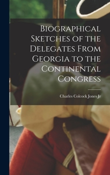 Hardcover Biographical Sketches of the Delegates From Georgia to the Continental Congress Book