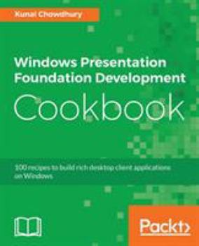 Paperback Windows Presentation Foundation Development Cookbook: 100 recipes to build rich desktop client applications on Windows Book