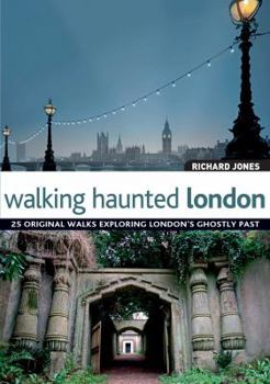 Paperback Walking Haunted London: 25 Original Walks Exploring London's Ghostly Past Book