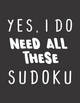 Paperback Yes, I Do Need All These Sudoku: 100 Easy Puzzles Large Print [Large Print] Book
