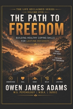 The Path to Freedom: Building Healthy Coping Skills for Lasting Recovery (Life Reclaimed)