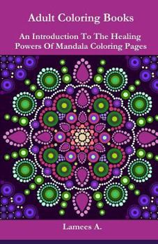 Paperback Adult Coloring Books: An Introduction To The Healing Powers Of Coloring Mandala Pages Book