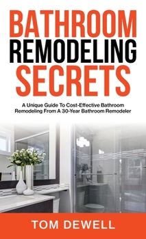 Hardcover Bathroom Remodeling Secrets: A Unique Guide To Cost-Effective Bathroom Remodeling From A 30-Year Bathroom Remodeler Book