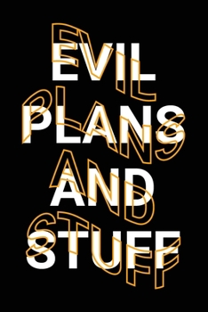 Evil Plans and Stuff: Funny Sarcastic Saying Joke Lined Paper Journal Secrets of Evil Plans Notebook Gift