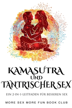 Kamasutra und Tantrischer Sex: Ein 2-in-1-Leitfaden für besseren Sex (German Edition)