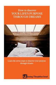 Paperback How to Discover Your Life's Purpose Through Dreams: Learn the seven-steps to discover your purpose through dreams Book