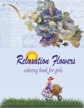 Paperback Relaxation Flowers coloring book for girls: wonderful coloring book in flower garden universe for girls, children and adults Book