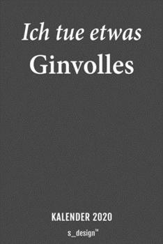 Kalender 2020 für Gin Trinker & Gin Liebhaber / Alkohol / Drink / Drinks Fans: Wochenplaner / Tagebuch / Journal für das ganze Jahr: Platz für ... Erinnerungen und Sprüche (German Edition)