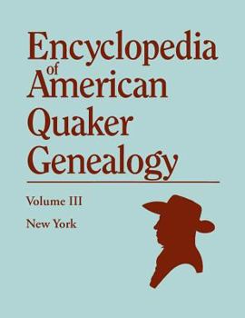 Encyclopedia of American Quaker Genealogy Vol. III: New York. Containing Every Item of Genealogical Value Found in All Records and Minutes (Known to B