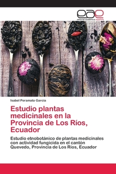 Estudio plantas medicinales en la Provincia de Los Ríos, Ecuador: Estudio etnobotánico de plantas medicinales con actividad fungicida en el cantón ... de Los Ríos, Ecuador