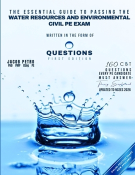 The Essential Guide to Passing the Water Resources and Environmental Civil PE Exam Written in the form of Questions: 160 CBT Questions Every PE Candid