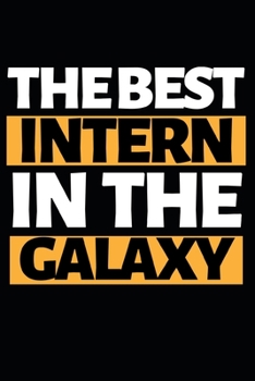 The Best Intern In The Galaxy: Funny Intern Notebook/Journal (6” X 9”) Best Gift For College Students