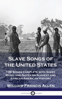 Hardcover Slave Songs of the United States: 136 Songs Complete with Sheet Music and Notes on Slavery and African-American History Book