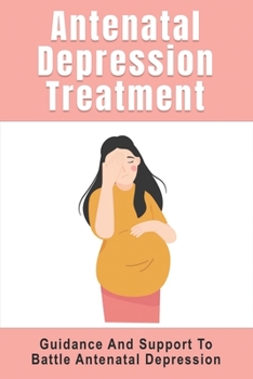 Paperback Antenatal Depression Treatment: Guidance And Support To Battle Antenatal Depression: Depression During Pregnancy Book
