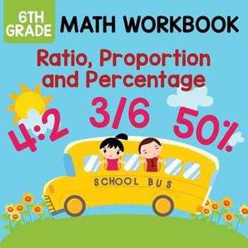 Paperback 6th Grade Math Workbook: Ratio, Proportion and Percentage Book
