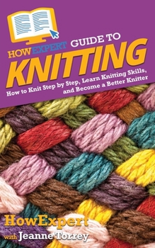 Paperback HowExpert Guide to Knitting: How to Knit Step by Step, Learn Knitting Skills, and Become a Better Knitter Book