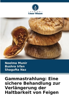 Gammastrahlung: Eine sichere Behandlung zur Verlängerung der Haltbarkeit von Feigen (German Edition)
