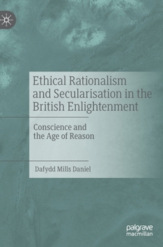 Hardcover Ethical Rationalism and Secularisation in the British Enlightenment: Conscience and the Age of Reason Book