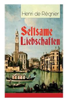 Paperback Seltsame Liebschaften: Das Marmorbild (Die Geschichte aus dem Cinquecento) + Balthasar Aldramin (Lebensgeschichte aus dem alten Venedig) + De Book