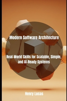 Paperback Modern Software Architecture: Real-World Skills for Scalable, Simple, and AI-Ready Systems Book