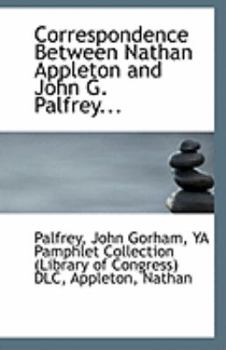 Correspondence Between Nathan Appleton and John G Palfrey