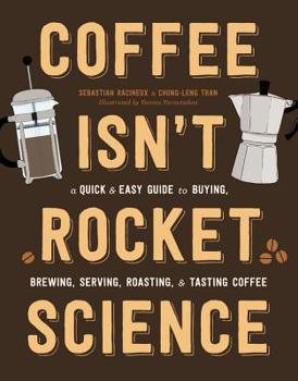 Hardcover Coffee Isn't Rocket Science: A Quick and Easy Guide to Buying, Brewing, Serving, Roasting, and Tasting Coffee Book