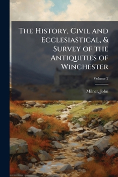 The History and Survey of the Antiquities of Winchester Volume 2