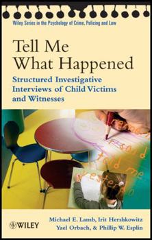 Tell Me What Happened: Structured Investigative Interviews of Child Victims and Witnesses (Wiley Series in Psychology of Crime, Policing and Law)