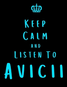 Keep Calm And Listen To Avicii: Avicii Notebook/ journal/ Notepad/ Diary For Fans. Men, Boys, Women, Girls And Kids | 100 Black Lined Pages | 8.5 x 11 inches | A4