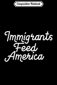 Composition Notebook: Political Immigrants Feed America Anti Trump Pro Immigration  Journal/Notebook Blank Lined Ruled 6x9 100 Pages