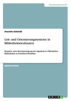 Paperback Leit- und Orientierungssysteme in Bibliotheksneubauten: Beispiele unter Berücksichtigung der Signaletik in Öffentlichen Bibliotheken in Nordrhein-West [German] Book