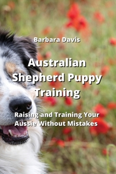 Paperback Australian Shepherd Puppy Training: Raising and Training Your Aussie Without Mistakes Book