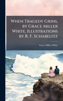 Hardcover When Tragedy Grins, by Grace Miller White, Illustrations by R. F. Schabelitz Book