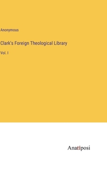 Hardcover Clark's Foreign Theological Library: Vol. I Book